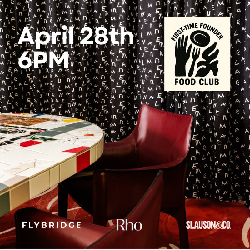 Cover Image for Edition 005: First-Time Founders Food Club w/ Flybridge, Slauson & Co, and Rho