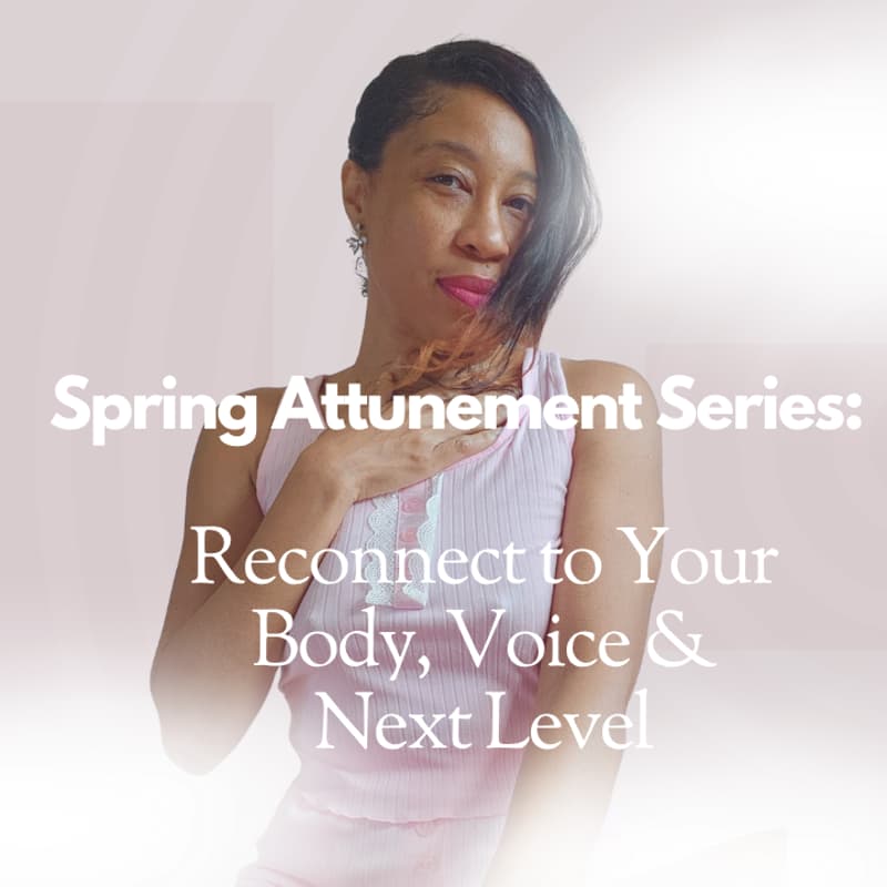 Cover Image for Spring Attunement Series: Reconnect to Your Body, Voice & Next Level