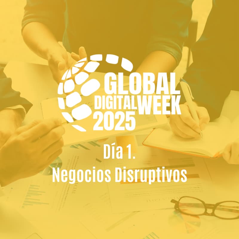 Cover Image for GLOBAL DIGITAL WEEK 2025 Día 1. Negocios Disruptivos