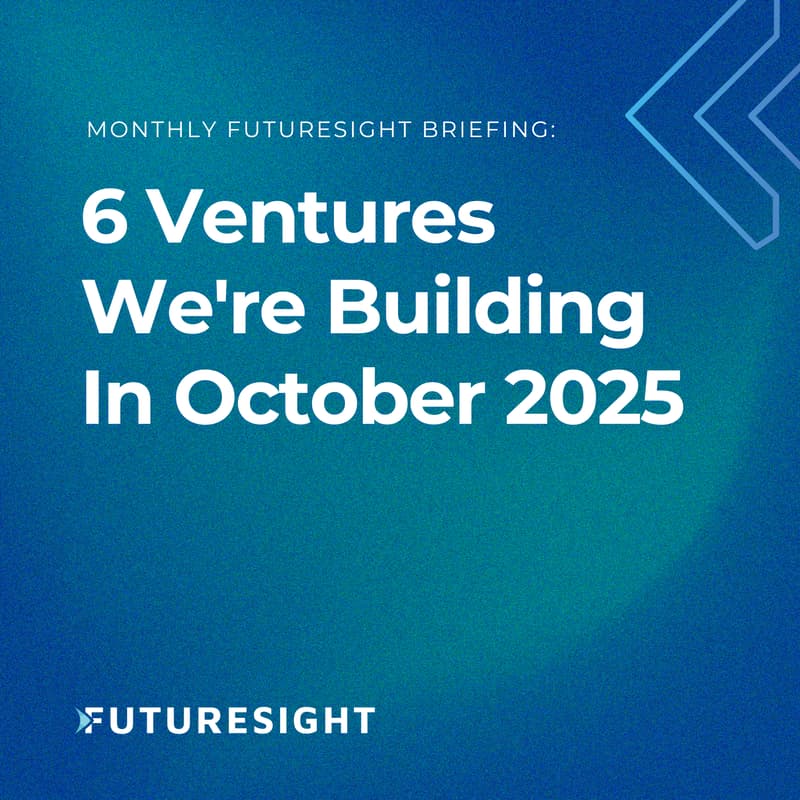 Cover Image for Monthly FutureSight Briefing: 6 Ventures We're Building in October 2025