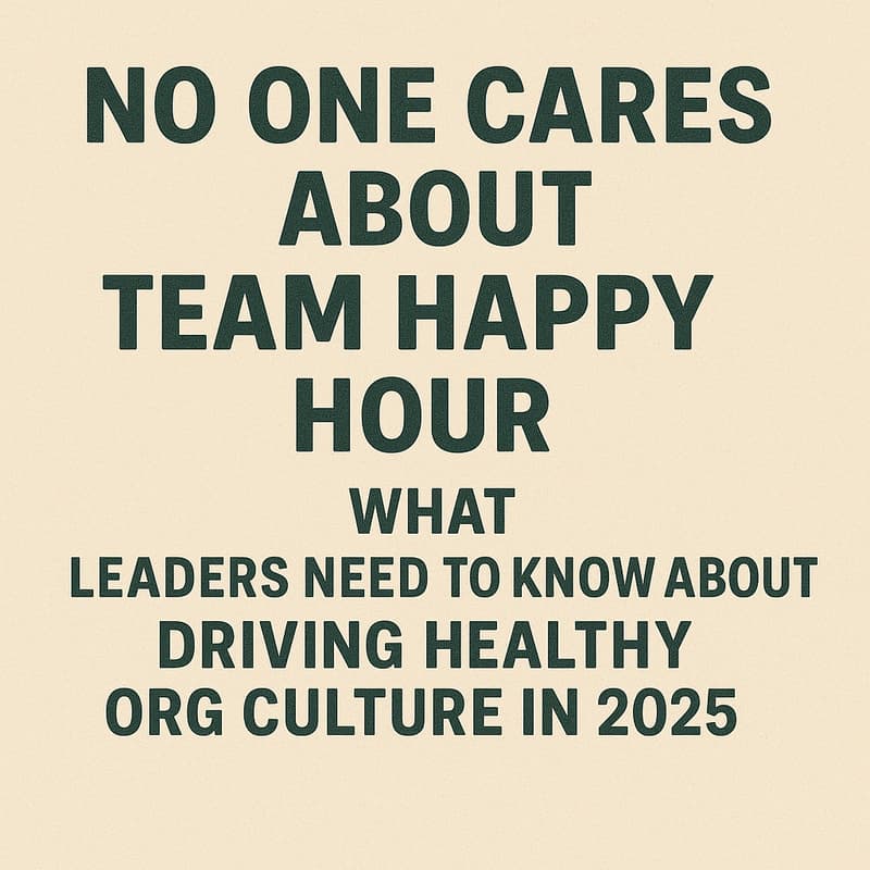 Cover Image for No One Cares About Team Happy Hour: What leaders need to know about driving healthy org. culture in 2025