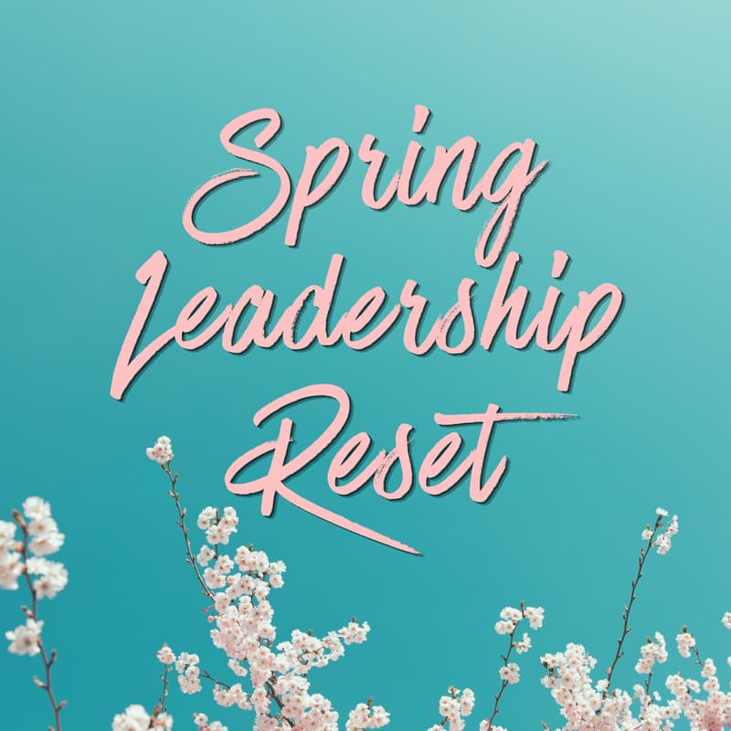 Cover Image for From Reactive to Strategic: Spring Leadership Reset