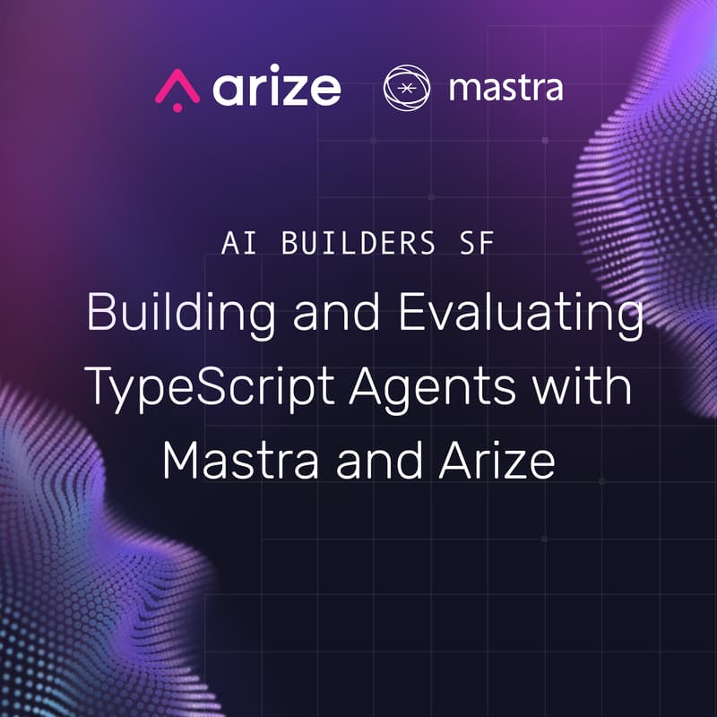 Cover Image for AI Builders SF: Building and Evaluating TypeScript Agents with Mastra and Arize