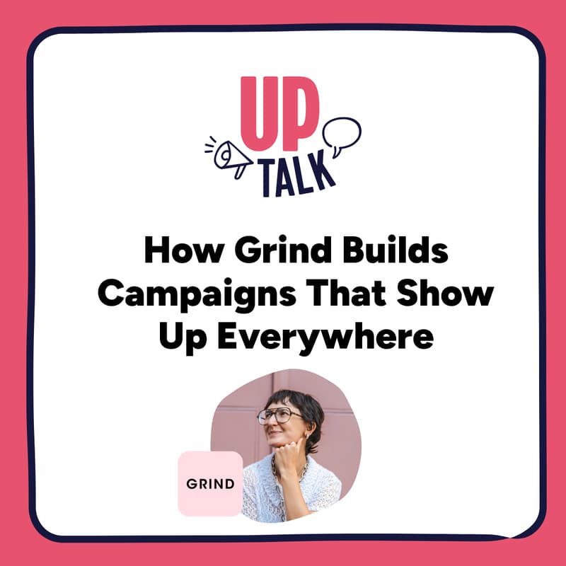 Cover Image for Up Talk: How Grind Builds Campaigns That Show Up Everywhere