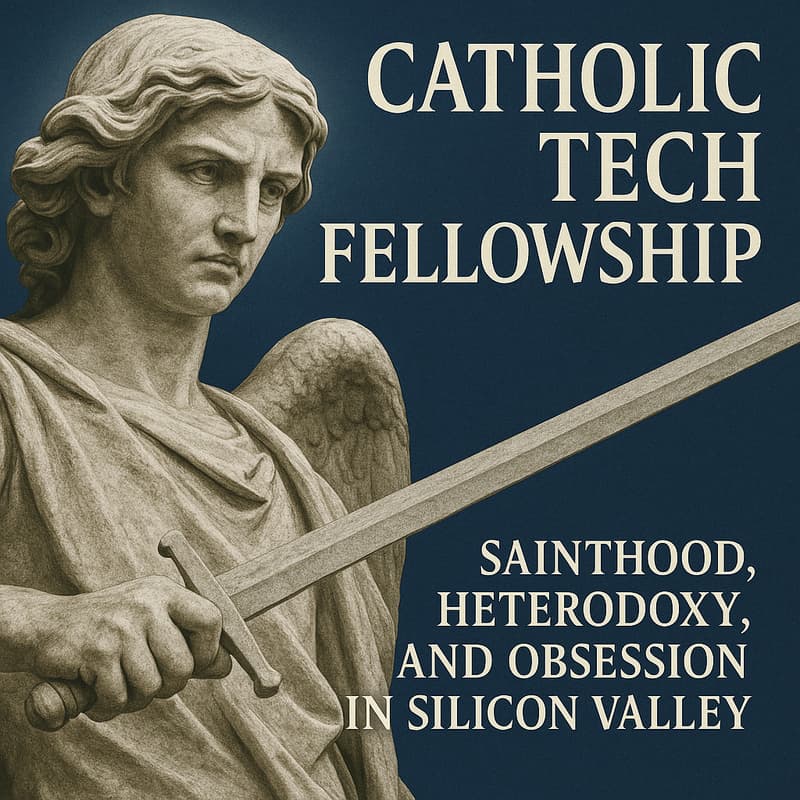 Cover Image for Catholic Tech Fellowship: Sainthood, Heterodoxy, and Obsession in Silicon Valley