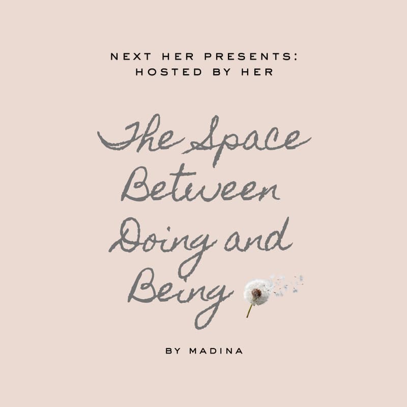 Cover Image for Hosted By Her: The Space Between Doing and Being w/ Madina  (Refundable Deposit - Please Read Description)