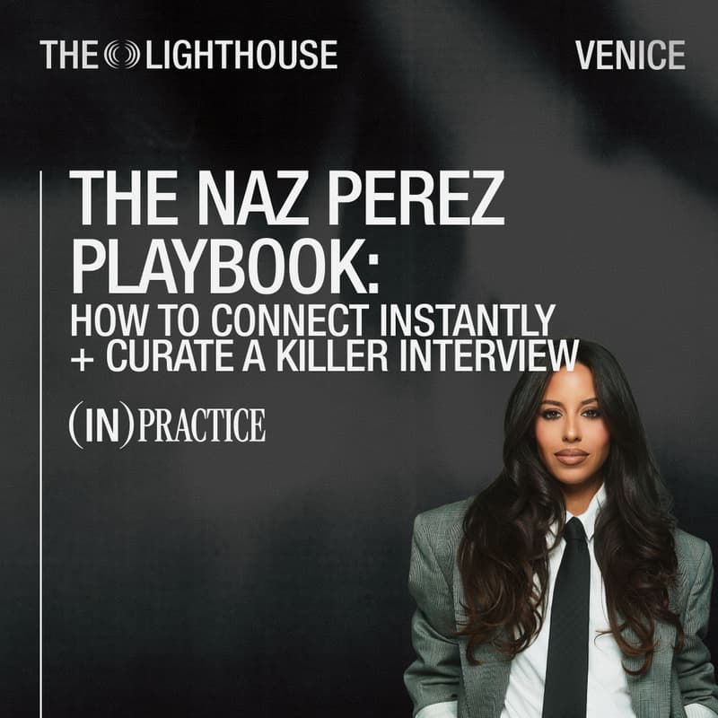 Cover Image for IN PRACTICE: The Naz Perez Playbook: How to Connect Instantly & Curate a Killer Interview