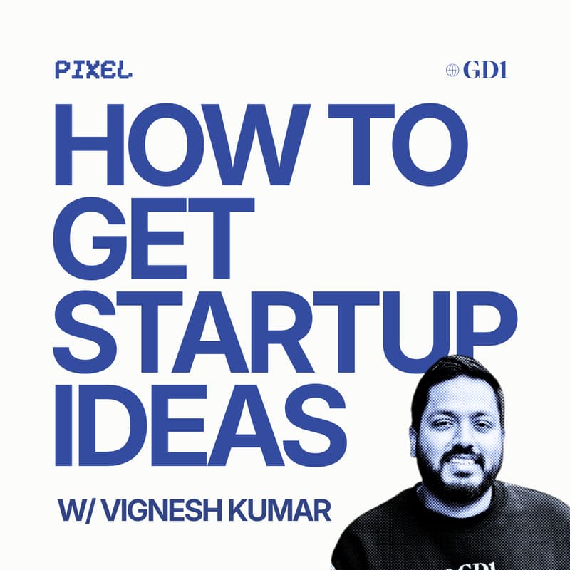 Cover Image for How to Get Startup Ideas w/ Vignesh Kumar from GD1