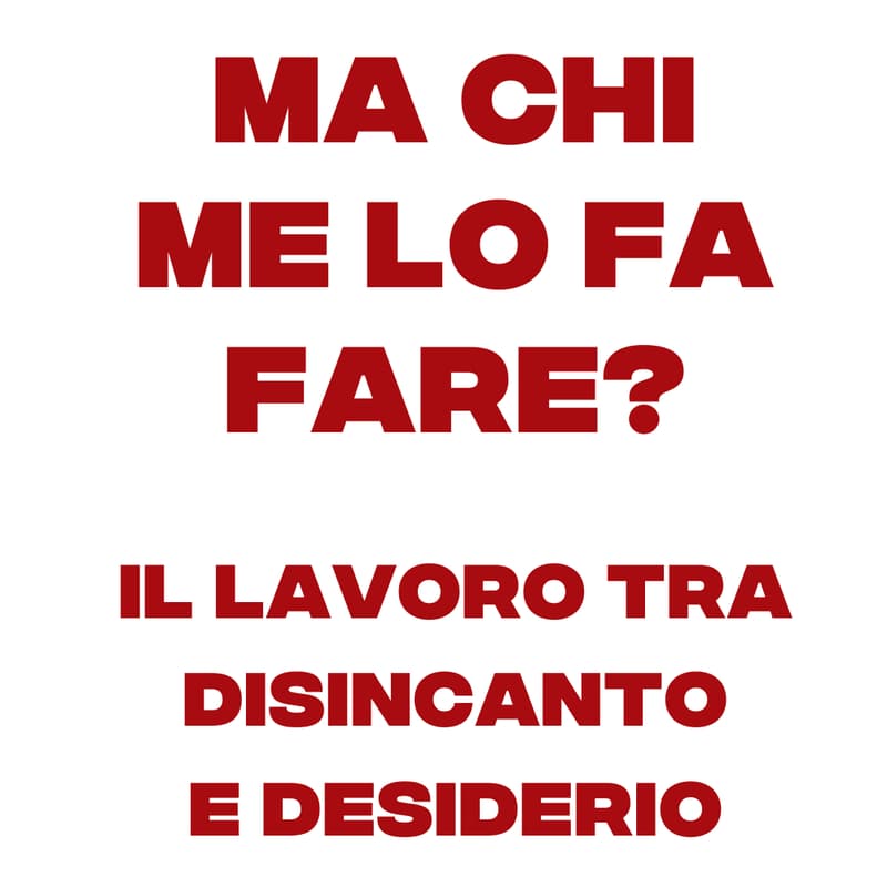 Cover Image for LECTURE | Ma chi me lo fa fare? Il lavoro tra disincanto e desiderio