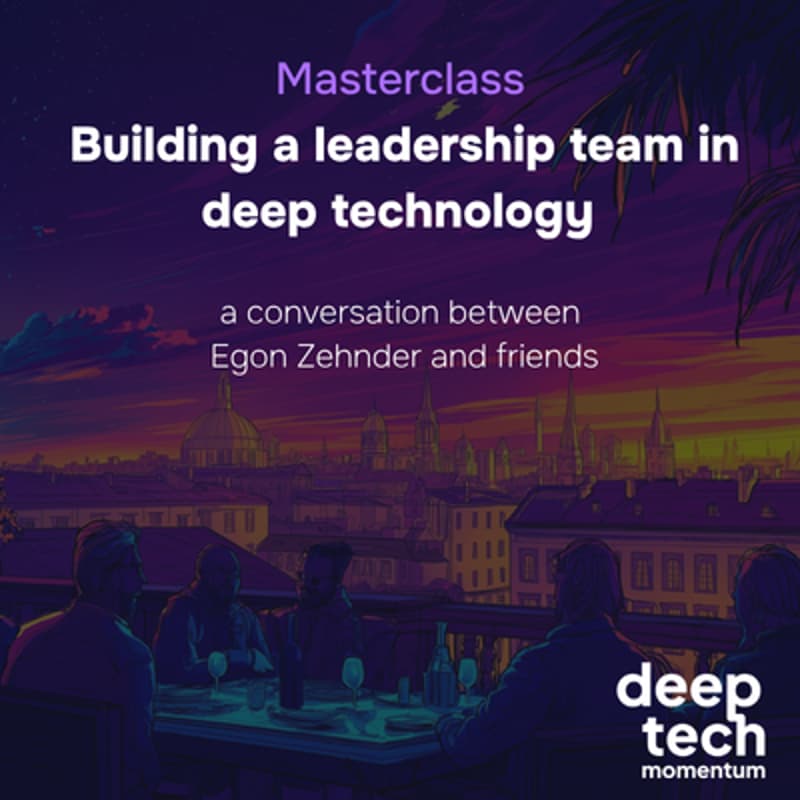 Cover Image for Masterclass | Building a leadership team in deep technology: a conversation between Egon Zehnder and friends