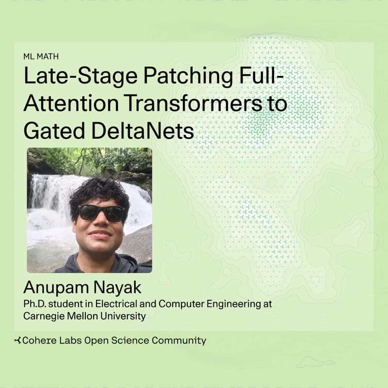 Cover Image for Anupam Nayak - Late-Stage Patching Full-Attention Transformers to Gated DeltaNets