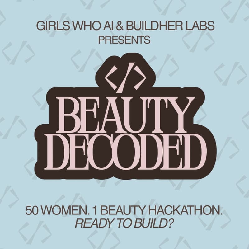 Cover Image for GIRLS WHO AI X BUILDHER LABS PRESENT: BEAUTY DECODED // ALL FEMALE HACKATHON