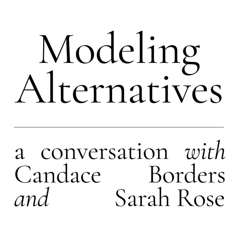 Cover Image for Modeling Alternatives: a conversation with Candace Borders and Sarah Rose