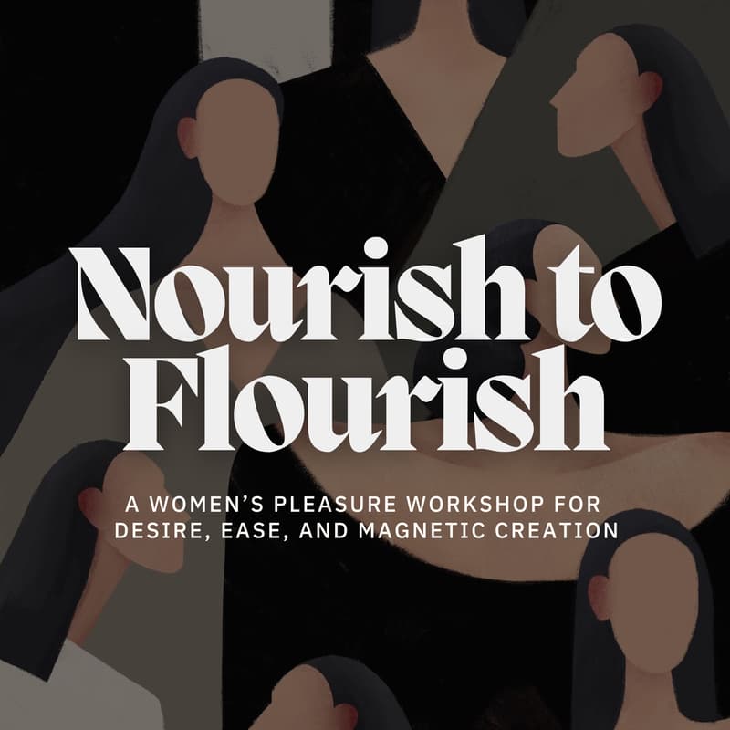 Cover Image for Nourish to Flourish: A Women’s Pleasure Workshop for Desire, Ease, and Magnetic Creation