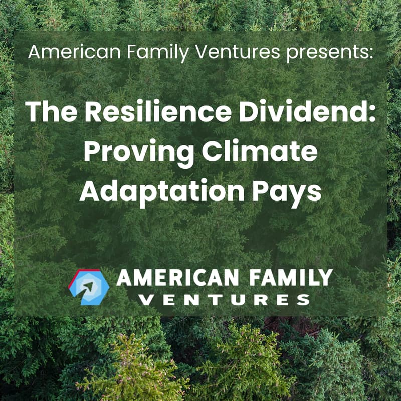 Cover Image for The Resilience Dividend: Proving Climate Adaptation Pays, by American Family Ventures