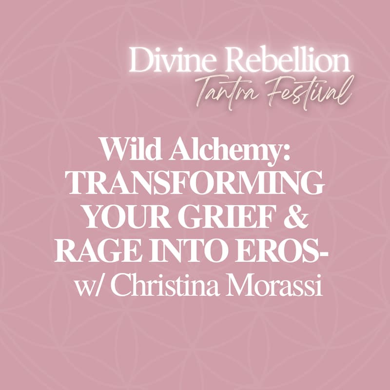 Cover Image for WILD ALCHEMY: Transforming Your Grief & Rage into Eros w/ Christina Morassi