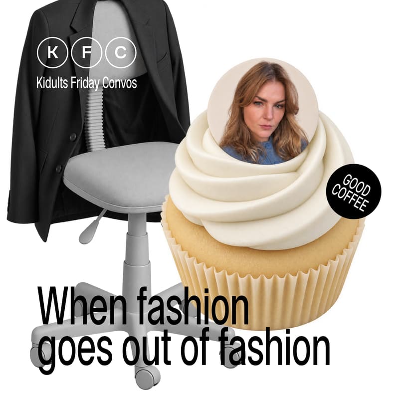 Cover Image for KFC (kidults friday convos) – WHEN FASHION GOES OUT OF FASHION