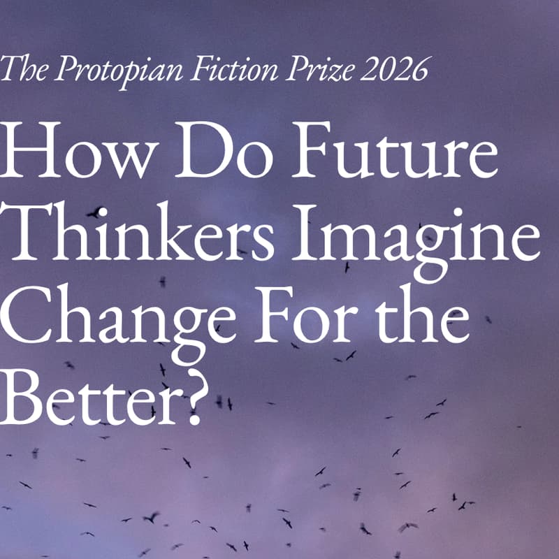 Cover Image for Protopian Fiction Prize 2026: How Do Future Thinkers Imagine Change For the Better?