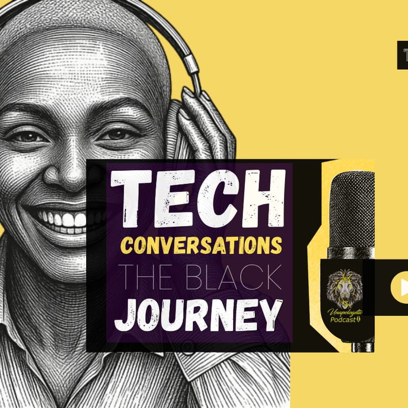 Cover Image for UNAPOLOGETIC PODCAST: TECH CONVERSATIONS "THE BLACK JOURNEY"