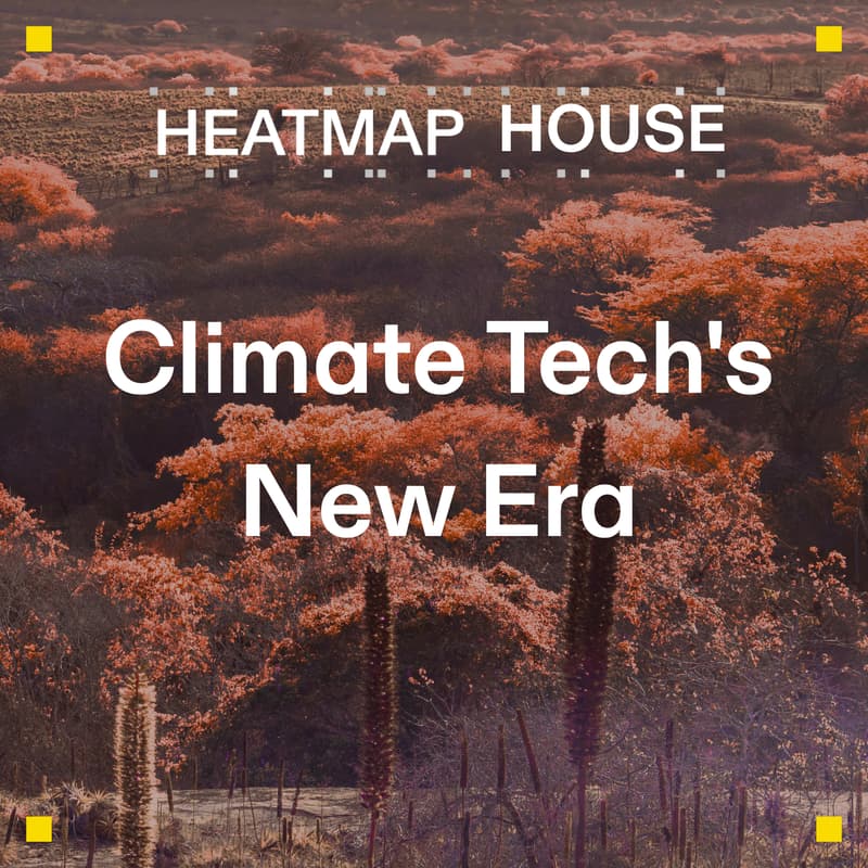 Cover Image for Heatmap House: Climate Tech's New Era