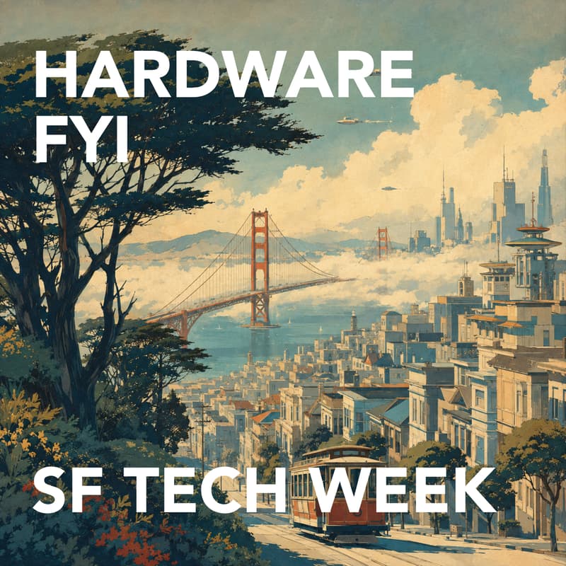 Cover Image for Hardware FYI: SF Tech Week Edition