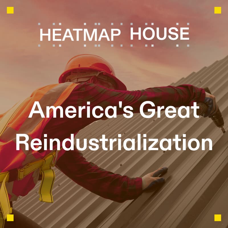Cover Image for Heatmap House: America's Great Reindustrialization