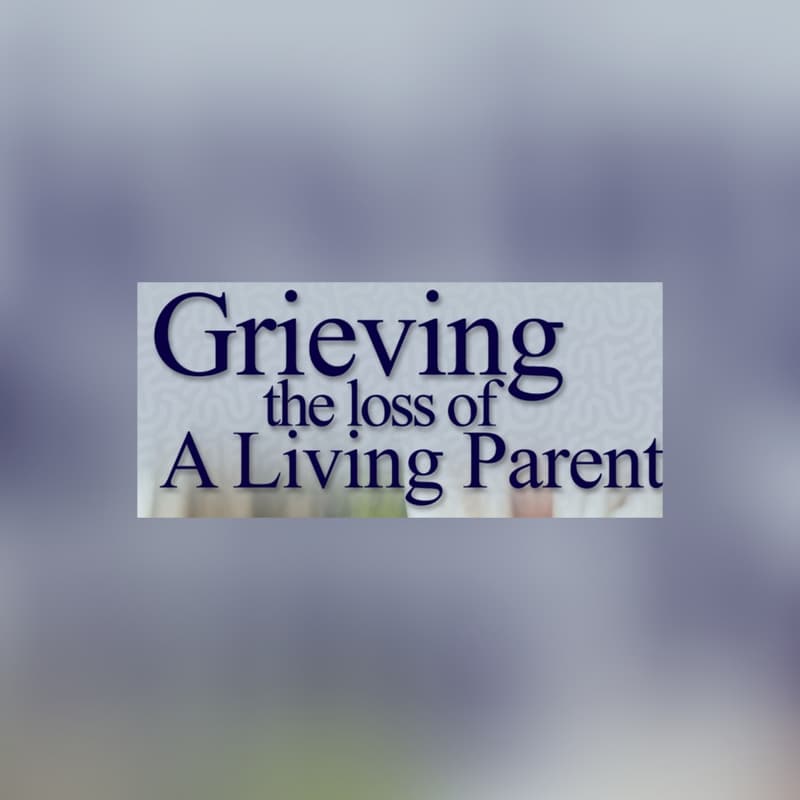 Cover Image for Grieving The Loss of A Living Parent