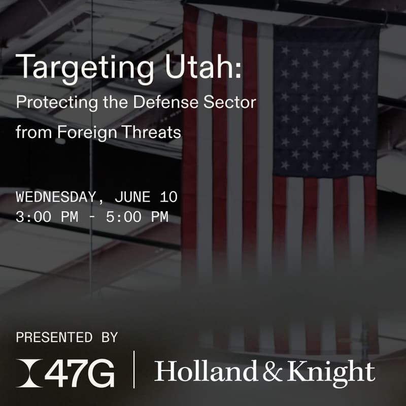 Cover Image for 47G Investor Roundtable: Targeting Utah — Protecting the Defense Sector from Foreign Threats