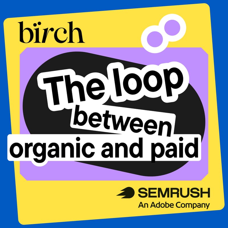 Cover Image for The Loop Between Organic and Paid: bïrch x Semrush