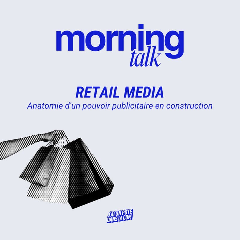 Cover Image for Morning Talk : Retail Media - Anatomie d'un pouvoir publicitaire en construction