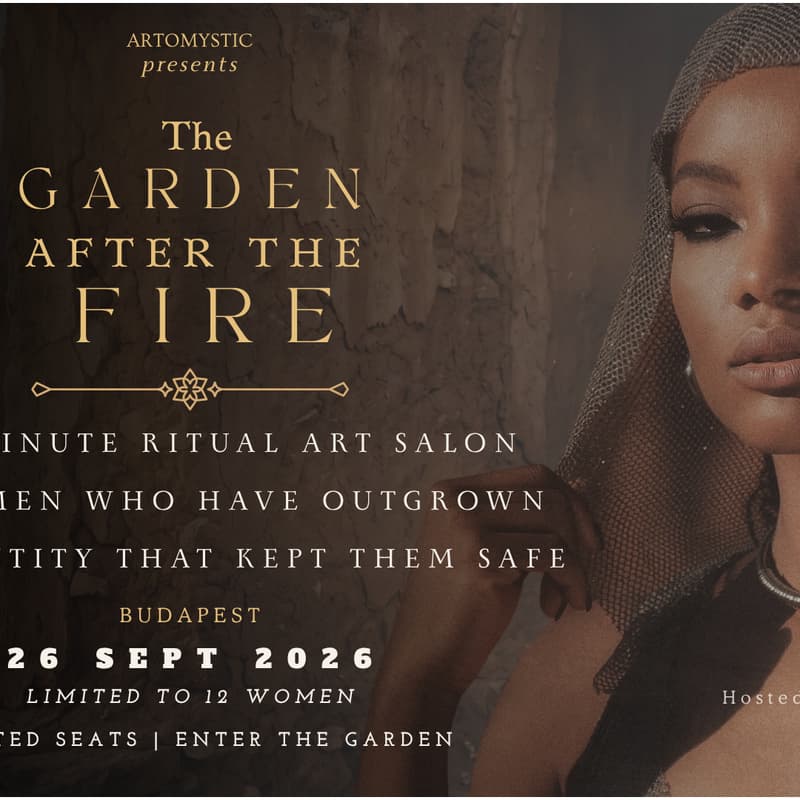 Cover Image for THE GARDEN AFTER THE FIRE — An Intimate Artomystic Salon by Obianuju Tóth | September 26th 2026 | Limited to 12 women