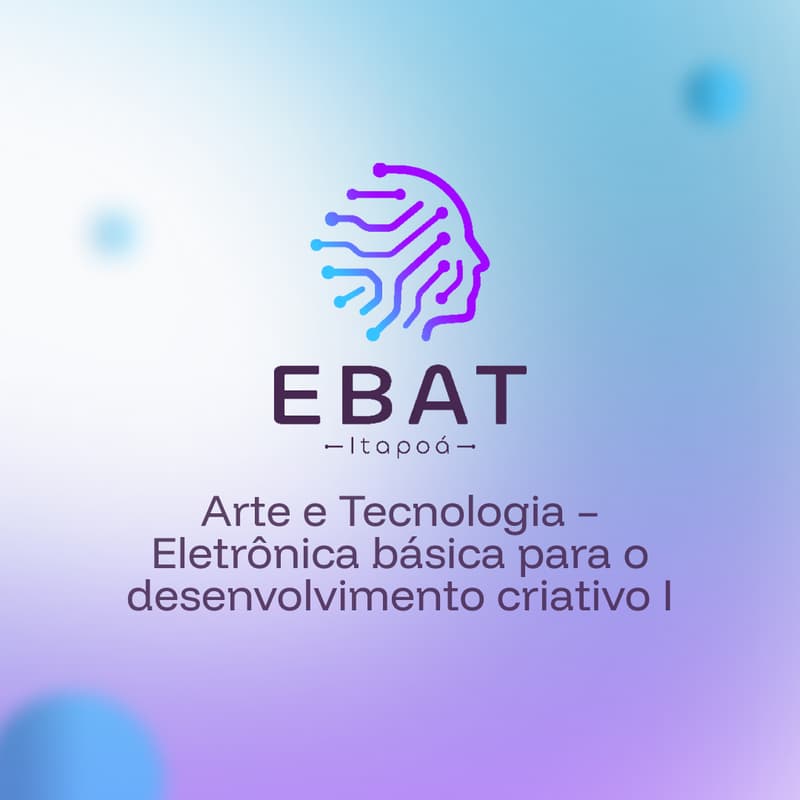 Cover Image for EBAT Itapoá OF16: Arte e Tecnologia – Eletrônica básica para o desenvolvimento criativo (turma 1)