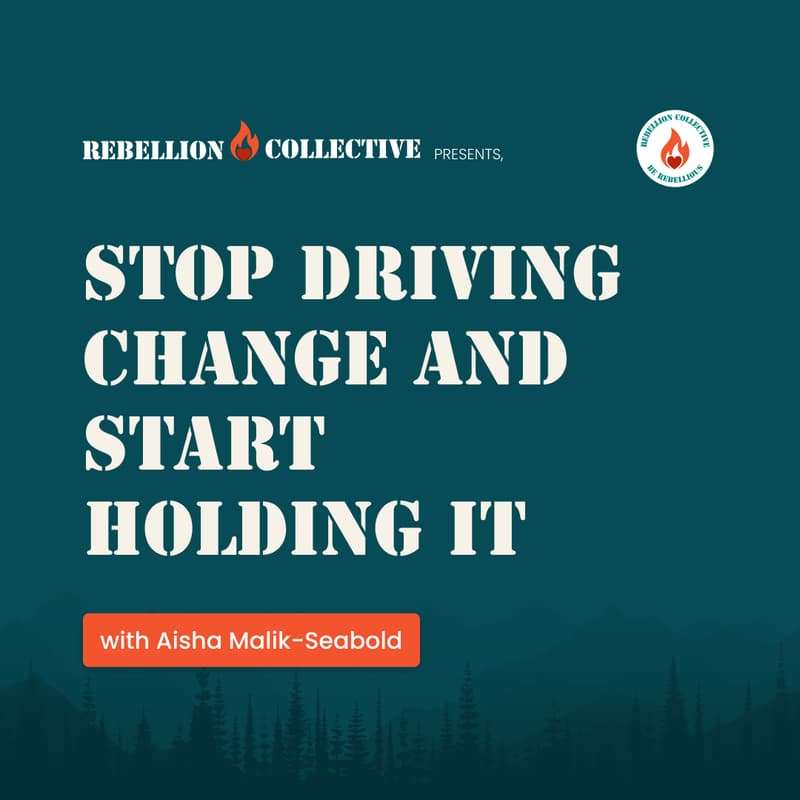 Cover Image for Stop Driving Change and Start Holding It - With Aisha Malik-Seabold
