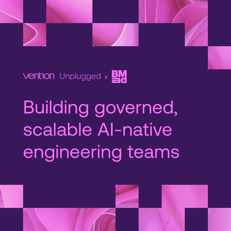 Cover Image for Vention Unplugged x BMad: Building governed, scalable AI-native engineering teams
