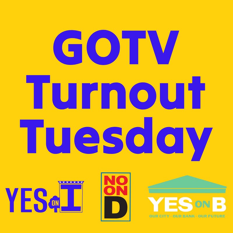 Cover Image for GOTV Turnout Tuesday - Yes on I x Yes on B x No on D