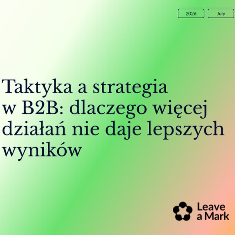 Cover Image for Taktyka a strategia w B2B: dlaczego więcej działań nie daje lepszych wyników