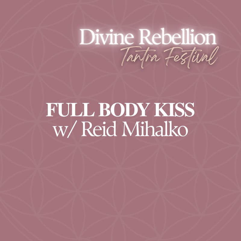 Cover Image for THE FULL BODY KISS: Great Making Out Is More Than Just Using Your Mouth w/ Reid Mihalko