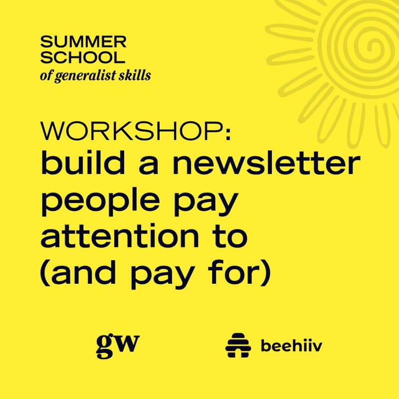 Cover Image for Build a newsletter people pay attention to (and pay for)🌀🌞 Summer School of Generalist Skills x beehiiv