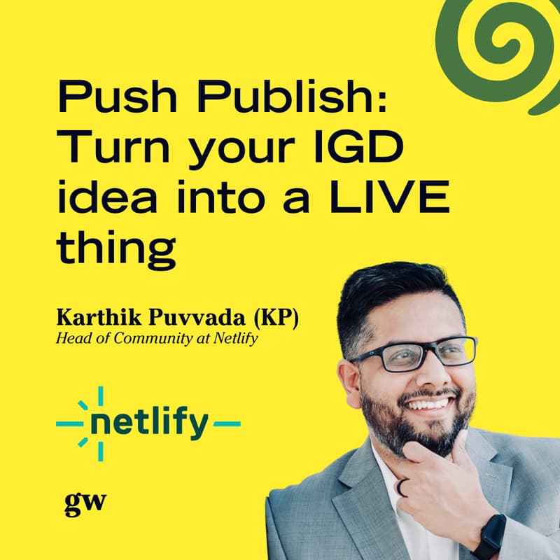 Cover Image for Push Publish: Turn your IGD idea into a LIVE thing - Netlify x GW