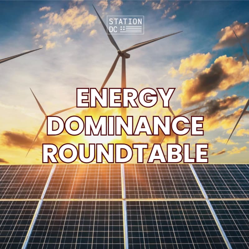 Cover Image for STATION DC Energy Dominance Roundtable (MEMBERS ONLY)