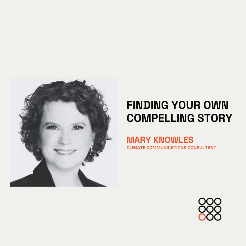 Cover Image for Finding your own compelling story and telling it well with Mary Knowles, climate communications consultant and former television producer.