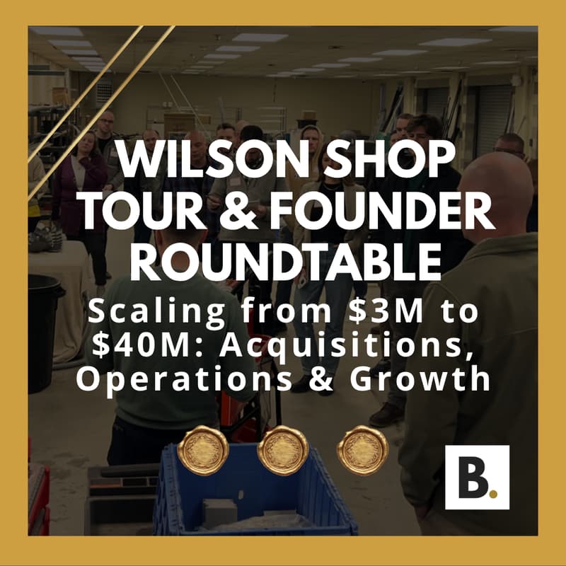 Cover Image for Wilson Shop Tour & Founder Roundtable | Scaling from $1M to $50M: Acquisitions, Operations & Growth