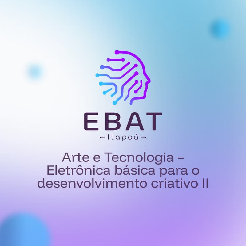 Cover Image for EBAT Itapoá OF18: Arte e Tecnologia – Eletrônica básica para o desenvolvimento criativo (turma 2)