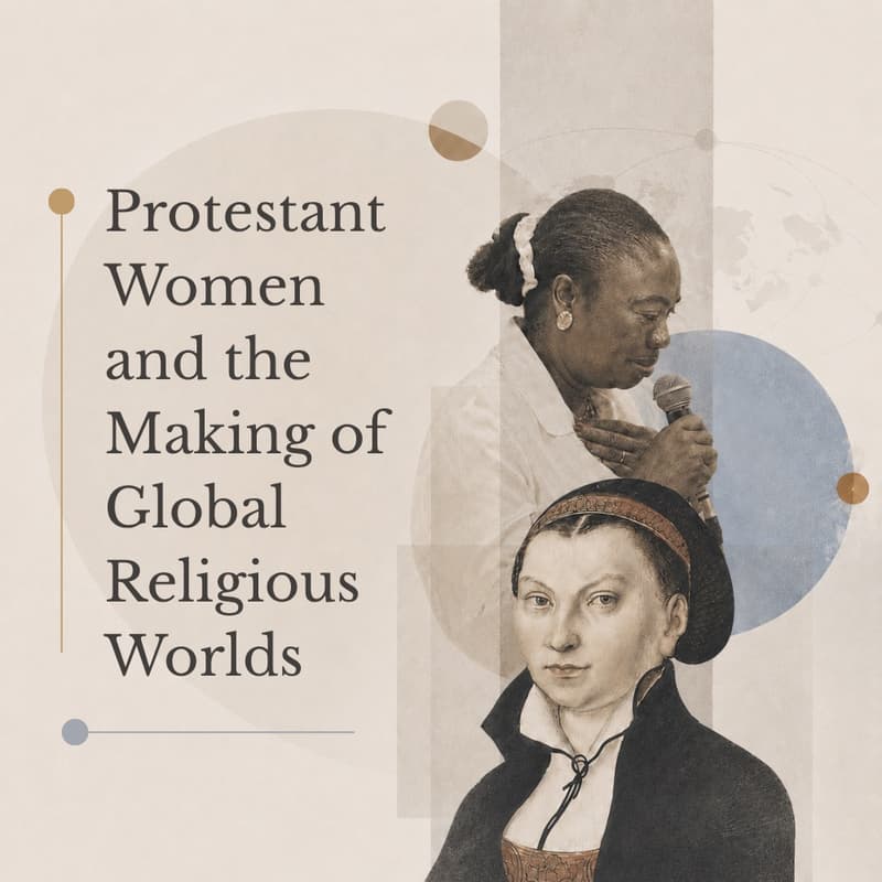 Cover Image for Protestant Women and the Making of Global Religious Worlds
