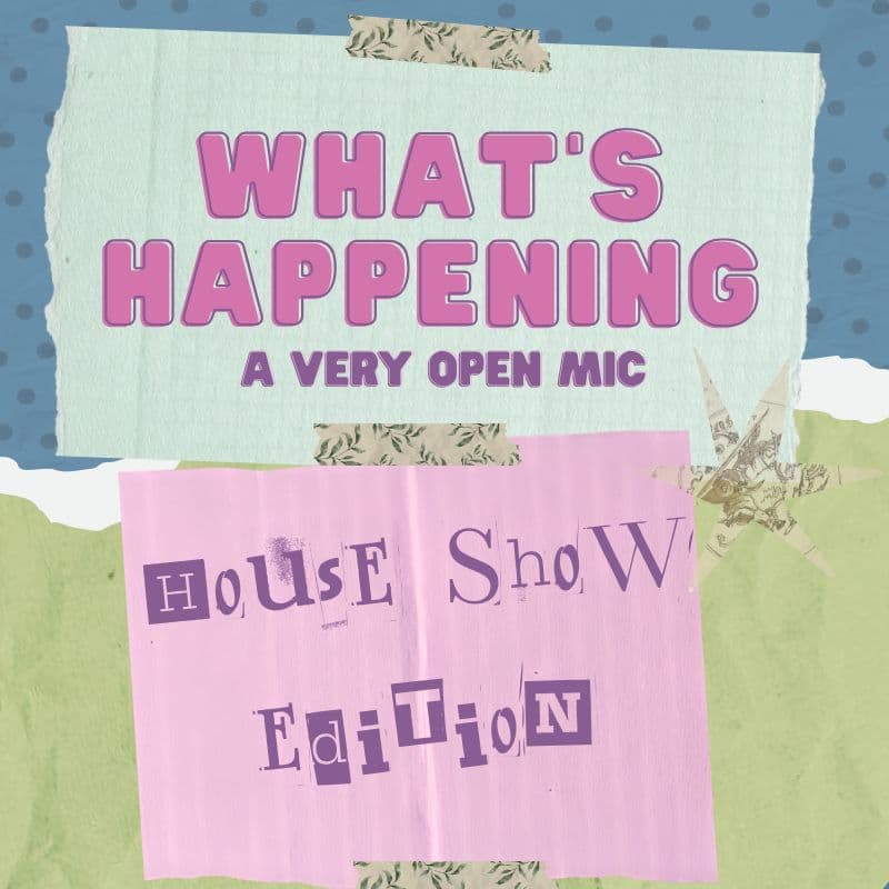 Cover Image for What's Happening?! A Very Open Mic - House Show Edition