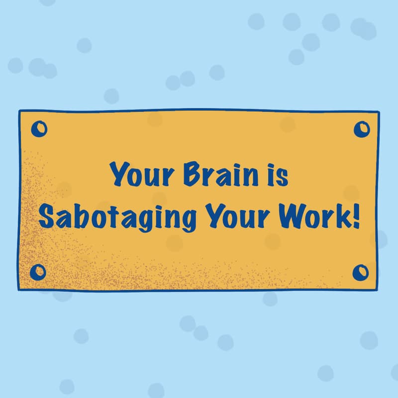 Cover Image for Your Brain Is Sabotaging Your Work! Learn Why and What to Do About It.