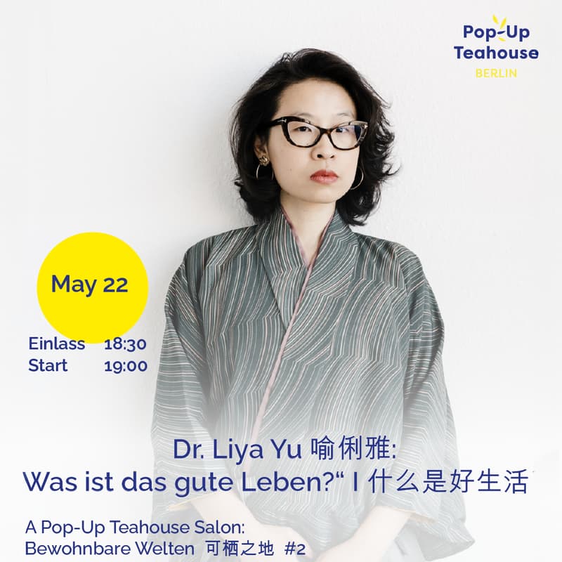 Cover Image for Pop-Up Tea House Salon: Bewohnbare Welten #2 –           可栖之地 | Dr. Liya Yu: Was ist das gute Leben?