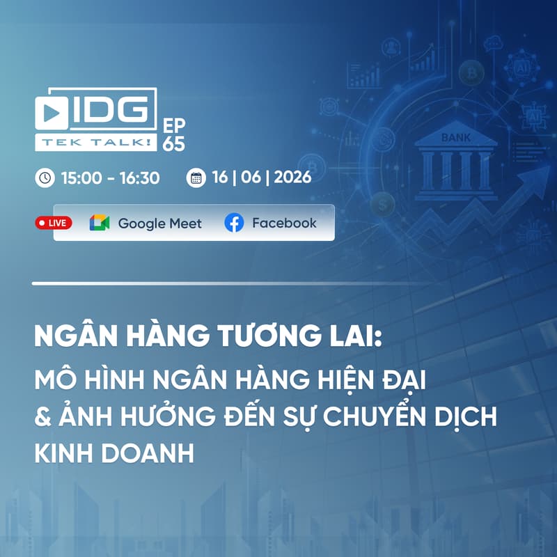 Cover Image for IDG TekTalk Ep.65: NGÂN HÀNG TƯƠNG LAI: MÔ HÌNH NGÂN HÀNG HIỆN ĐẠI & ẢNH HƯỞNG ĐẾN SỰ CHUYỂN DỊCH KINH DOANH