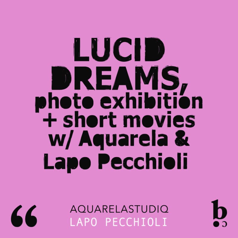 Cover Image for LUCID DREAMS, photo exhibition + short movies w/ Aquarela & Lapo Pecchioli