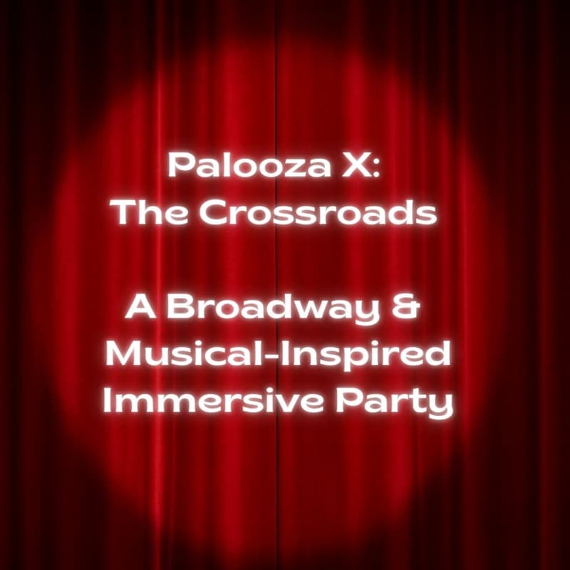 Cover Image for Palooza X: The Crossroads -A Broadway & Musical Inspired Immersive Party